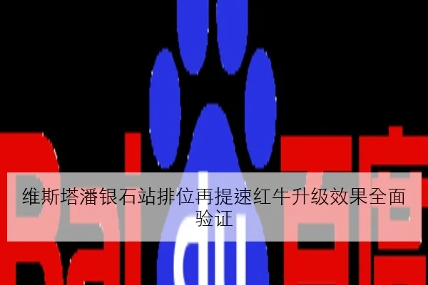维斯塔潘银石站排位再提速红牛升级效果全面验证